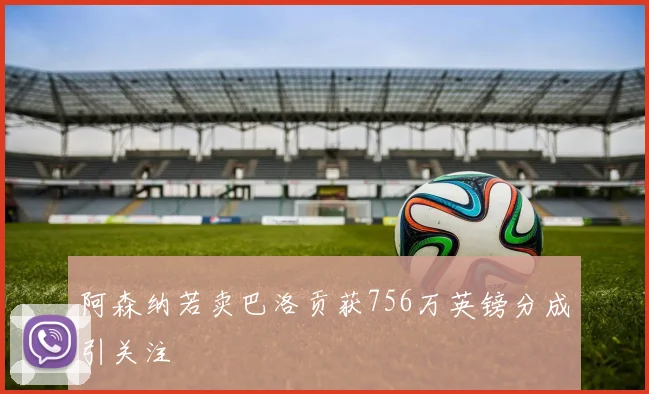 阿森纳若卖巴洛贡获756万英镑分成引关注