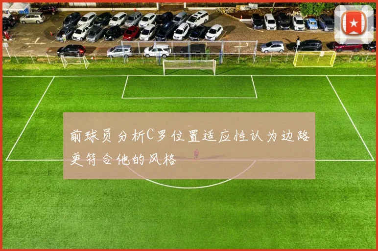 前球员分析C罗位置适应性认为边路更符合他的风格